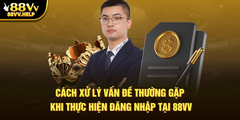 Cách xử lý vấn đề thường gặp khi thực hiện đăng nhập tại 88vv
