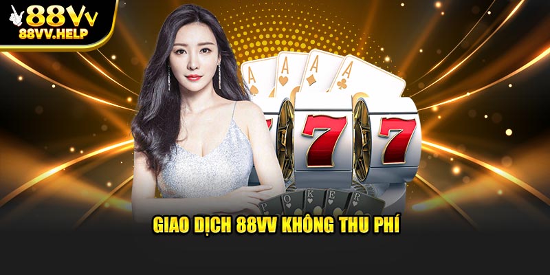 Giao dịch 88VV không thu phí