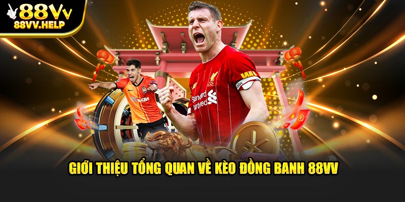 Giới thiệu tổng quan về kèo đồng banh 88VV