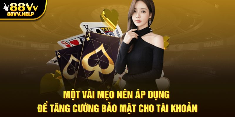 Một vài mẹo nên áp dụng để tăng cường bảo mật cho tài khoản