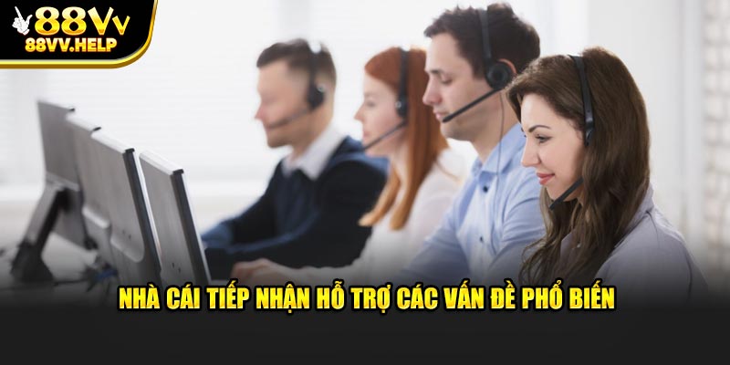 Nhà cái tiếp nhận hỗ trợ các vấn đề phổ biến