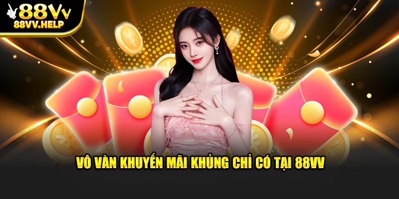 Vô vàn khuyến mãi khủng chỉ có tại 88VV